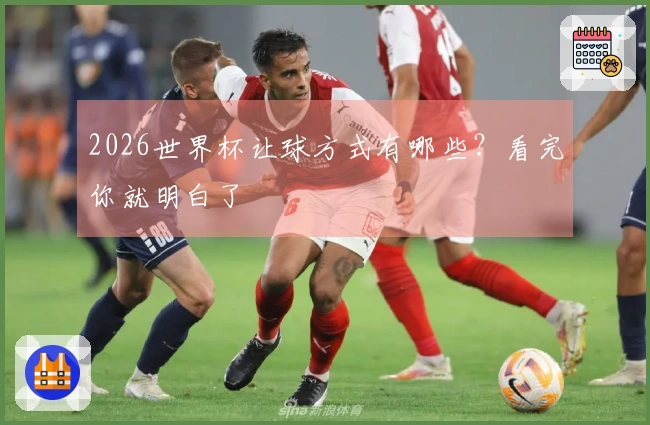 2026世界杯让球方式有哪些？看完你就明白了